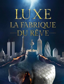 Luxe, la fabrique du rêve