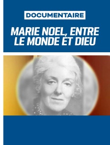 Marie Noël, entre le monde et Dieu