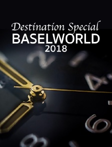 Destination Special : Baselworld 2018