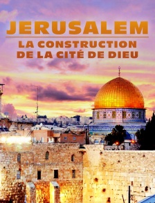 Jérusalem : La construction de la cité de Dieu