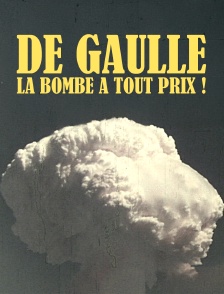 De Gaulle, la bombe à tout prix !