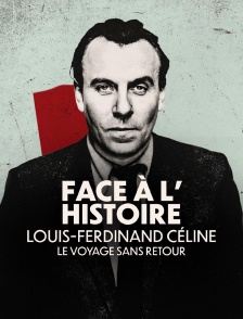 Face à l'histoire : Louis-Ferdinand Céline, le voyage sans retour