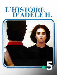 France 5 - L'Histoire d'Adèle H.