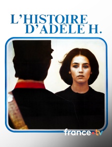 france.tv - L'Histoire d'Adèle H.