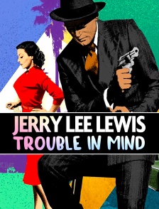 Jerry Lee Lewis: Trouble in Mind
