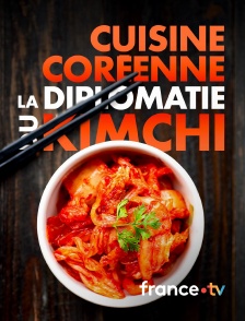 france.tv - Cuisine coréenne, la diplomatie du kimchi