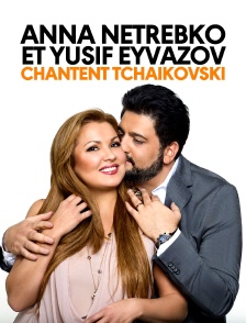 Anna Netrebko et Yusif Eyvazov chantent Tchaïkovski