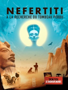 Toute l'Histoire - Néfertiti, à la recherche du tombeau perdu