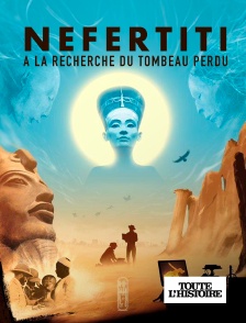 Toute l'Histoire - Néfertiti, à la recherche du tombeau perdu