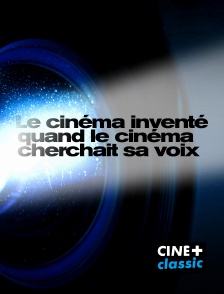 CINE+ Classic - Le cinéma inventé : quand le cinéma cherchait sa voix