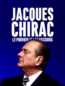 Jacques Chirac, le pouvoir et les passions