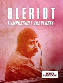 Toute l'Histoire - Blériot, l'impossible traversée