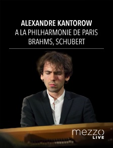 Mezzo Live HD - Alexandre Kantorow à la Philharmonie de Paris : Brahms, Schubert