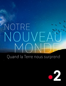 France 2 - Notre Nouveau Monde : Quand la Terre nous surprend