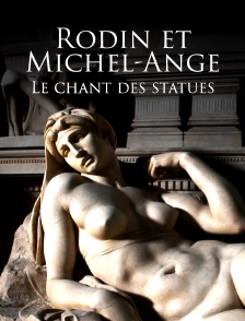 Rodin et Michel-Ange : Le chant des statues