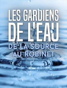 Les gardiens de l'eau, de la source au robinet