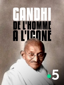 France 5 - Gandhi, de l'homme à l'icône