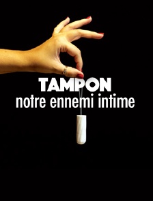 Tampon, notre ennemi intime