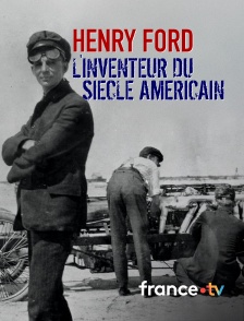 france.tv - Henry Ford, l'inventeur du siècle américain