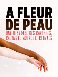 À fleur de peau : Une histoire des caresses, câlins et autres étreintes