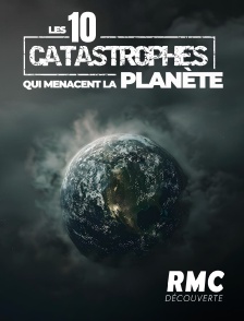 RMC Découverte - Les 10 catastrophes qui menacent la planète en replay