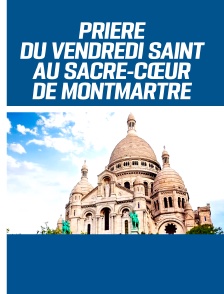 Prière du matin au Sacré-Cœur de Montmartre du vendredi Saint