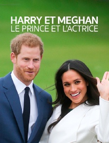 Harry et Meghan : le prince et l'actrice