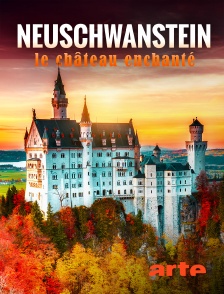 Arte - La "folie" de Louis II : Neuschwanstein, le château enchanté