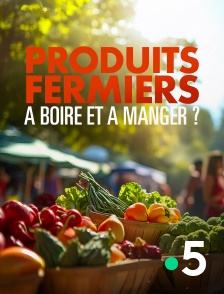 France 5 - Produits fermiers : à boire et à manger ?