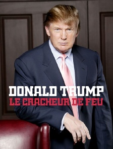 Donald Trump, le cracheur de feu