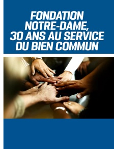 Fondation Notre-Dame, 30 ans au service du Bien commun