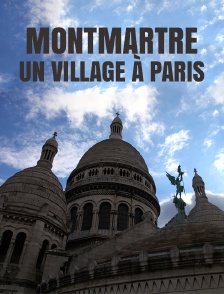 Montmartre, un village à Paris