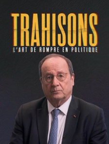 Trahisons, l'art de rompre en politique