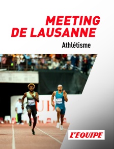 L'Equipe - Athlétisme - Meeting de Lausanne