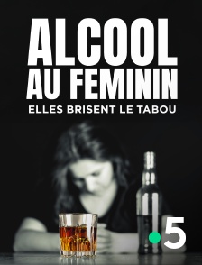 France 5 - Alcool au féminin, elles brisent le tabou