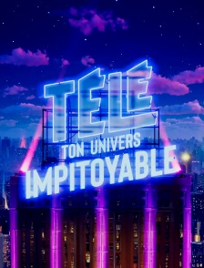 Télé : ton univers impitoyable