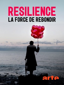 Arte - Résilience, la force de rebondir