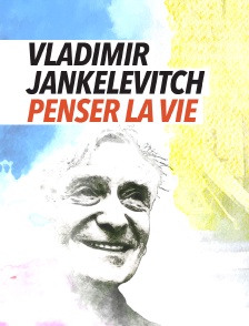 Vladimir Jankélévitch, penser la vie