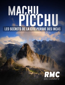 RMC Découverte - Machu Picchu : les secrets de la cité perdue des Incas