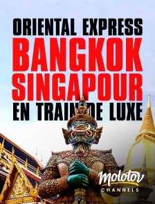 Molotov Channels - Oriental express : Bangkok-Singapour en train de luxe