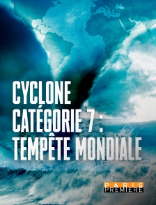 Paris Première - Cyclone catégorie 7 : tempête mondiale