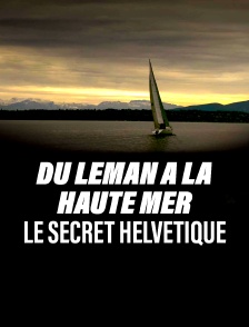 Du Léman à la haute mer, le secret helvétique