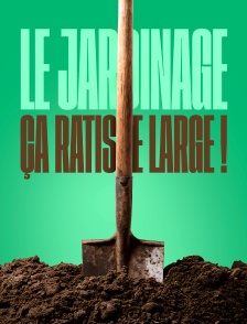 Le jardinage, ça ratisse large !