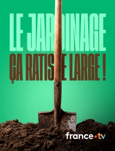 france.tv - Le jardinage, ça ratisse large !