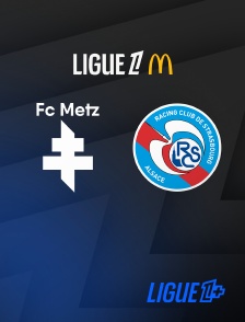 Ligue 1+ - Football - Ligue 1 McDonald's : Metz / Strasbourg