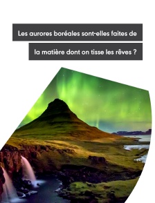 Les aurores boréales sont-elles faites de la matière dont on tisse les rêves ?