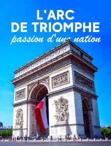L'Arc de Triomphe, passion d'une nation