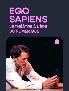 « Ego Sapiens », le théâtre à l'ère du numérique