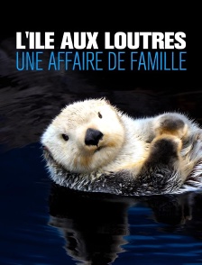 L'Ile aux loutres, une affaire de famille