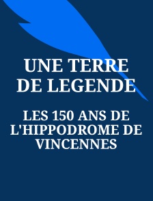 Une terre de légende, les 150 ans de l'hippodrome de Vincennes